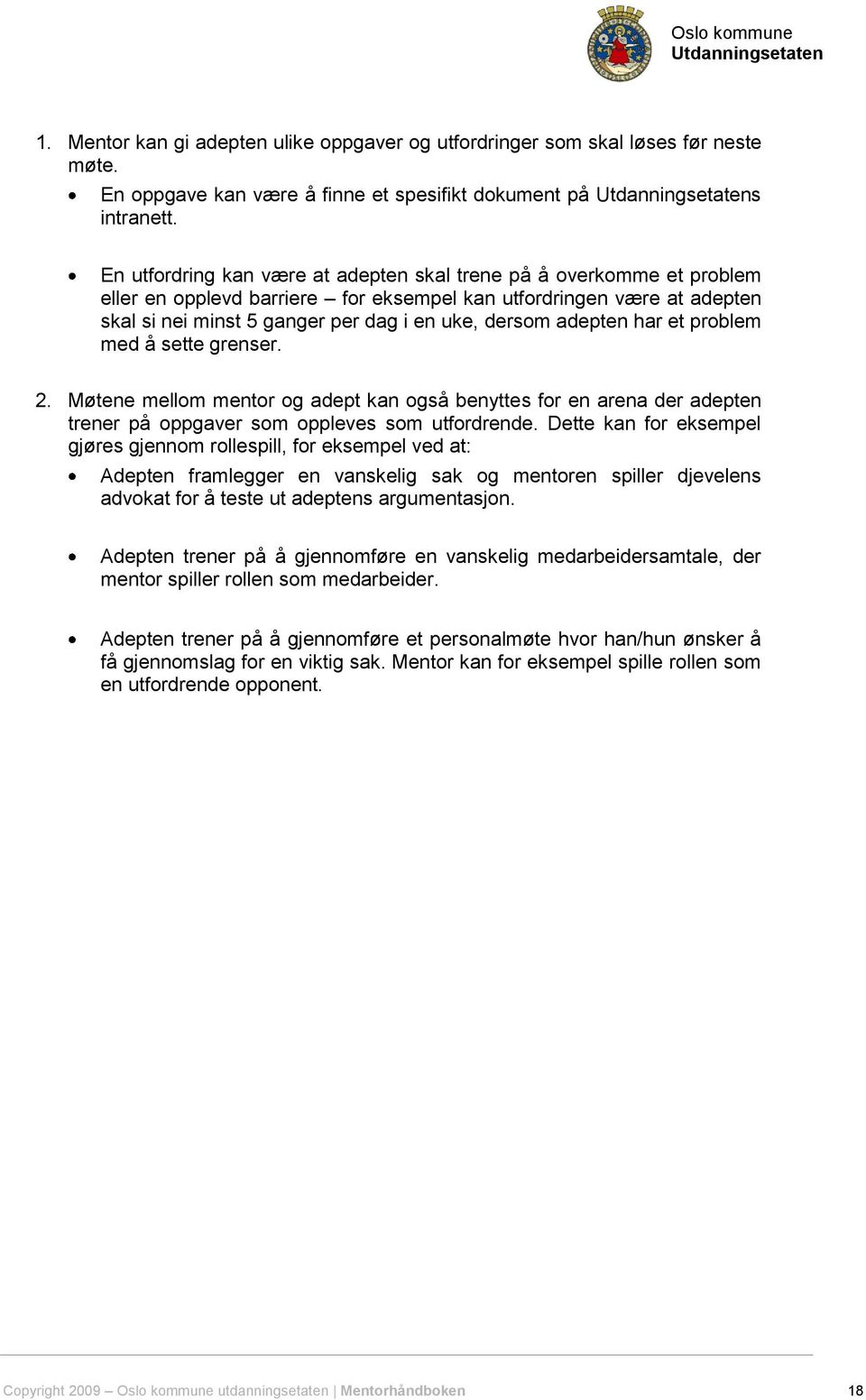 adepten har et problem med å sette grenser. 2. Møtene mellom mentor og adept kan også benyttes for en arena der adepten trener på oppgaver som oppleves som utfordrende.