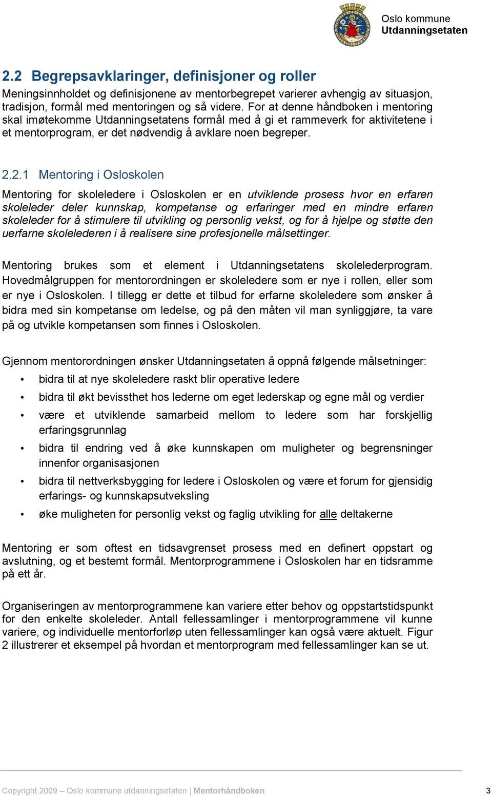 2.1 Mentoring i Osloskolen Mentoring for skoleledere i Osloskolen er en utviklende prosess hvor en erfaren skoleleder deler kunnskap, kompetanse og erfaringer med en mindre erfaren skoleleder for å