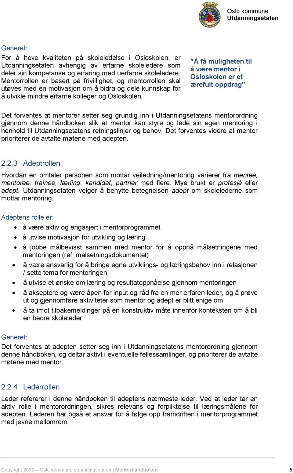 Å få muligheten til å være mentor i Osloskolen er et ærefult oppdrag Det forventes at mentorer setter seg grundig inn i s mentorordning gjennom denne håndboken slik at mentor kan styre og lede sin