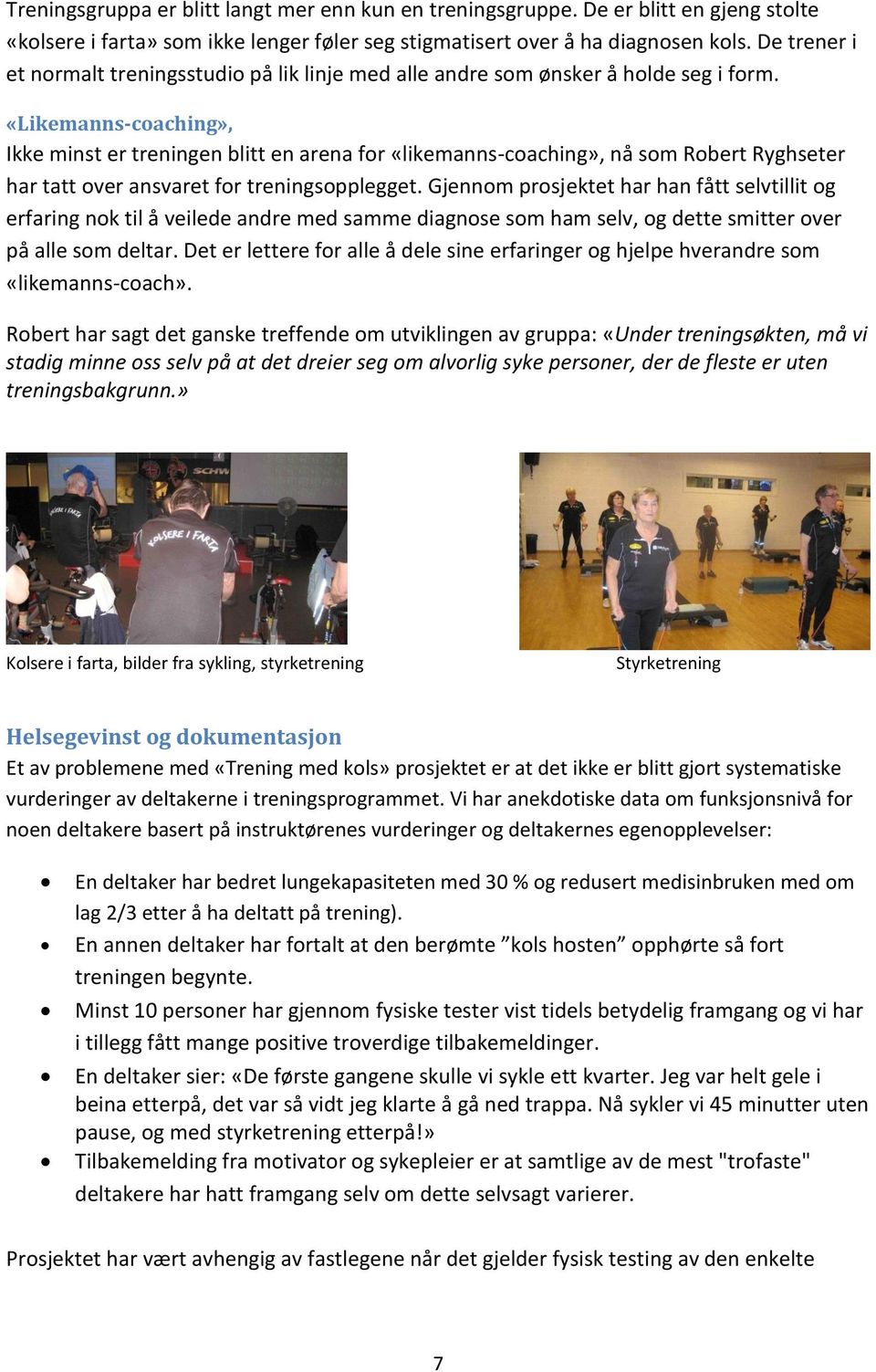 «Likemanns-coaching», Ikke minst er treningen blitt en arena for «likemanns-coaching», nå som Robert Ryghseter har tatt over ansvaret for treningsopplegget.