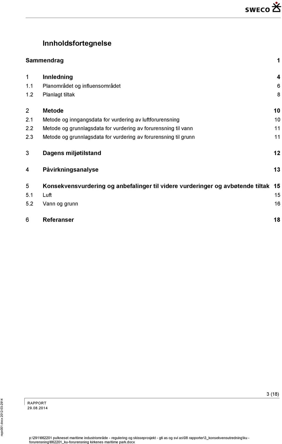 forurensning til vann 11 Metode og grunnlagsdata for vurdering av forurensning til grunn 11 Dagens miljøtilstand 12 Påvirkningsanalyse 13 Konsekvensvurdering og anbefalinger til videre