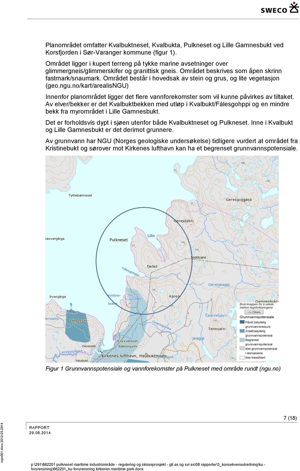 Området består i hovedsak av stein og grus, og lite vegetasjon (geo.ngu.no/kart/arealisngu) Innenfor planområdet ligger det flere vannforekomster som vil kunne påvirkes av tiltaket.