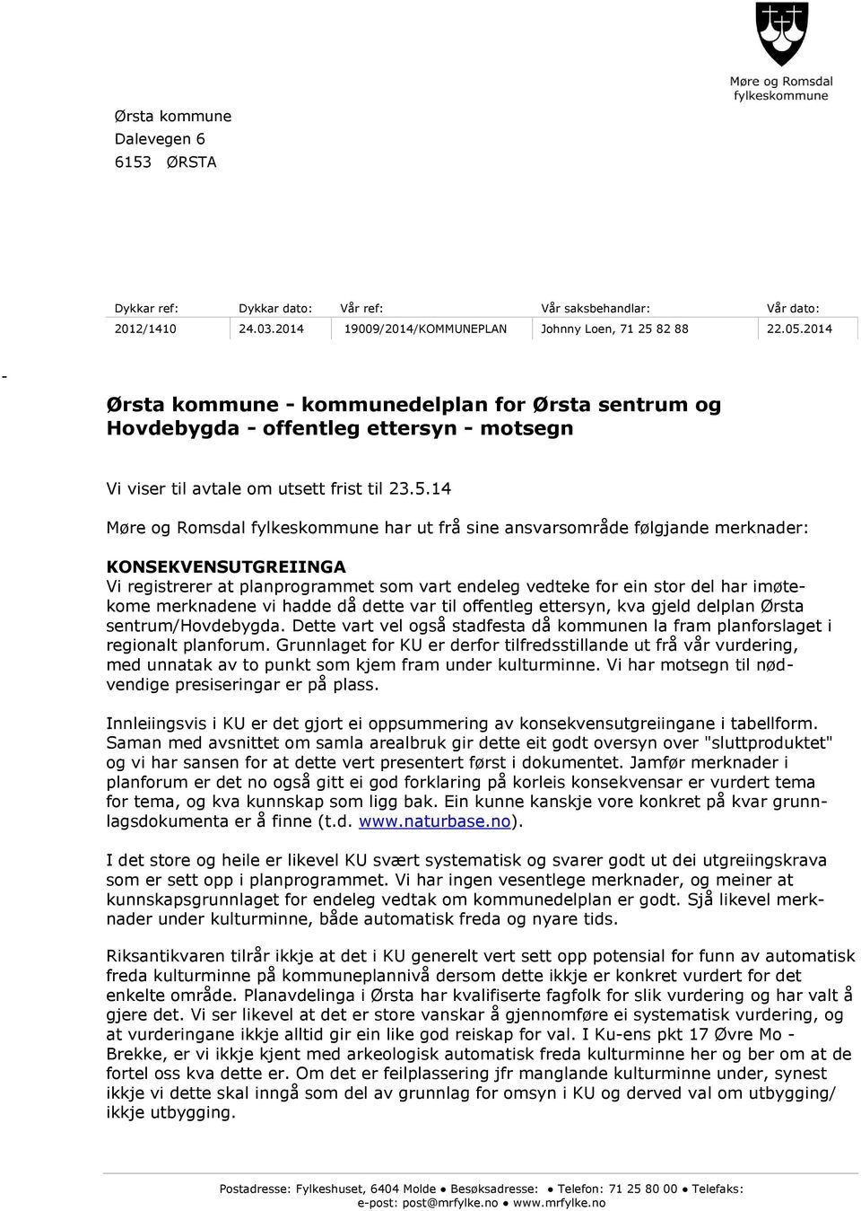 14 Møre og Romsdal fylkeskommune har ut frå sine ansvarsområde følgjande merknader: KONSEKVENSUTGREIINGA Vi registrerer at planprogrammet som vart endeleg vedteke for ein stor del har imøtekome