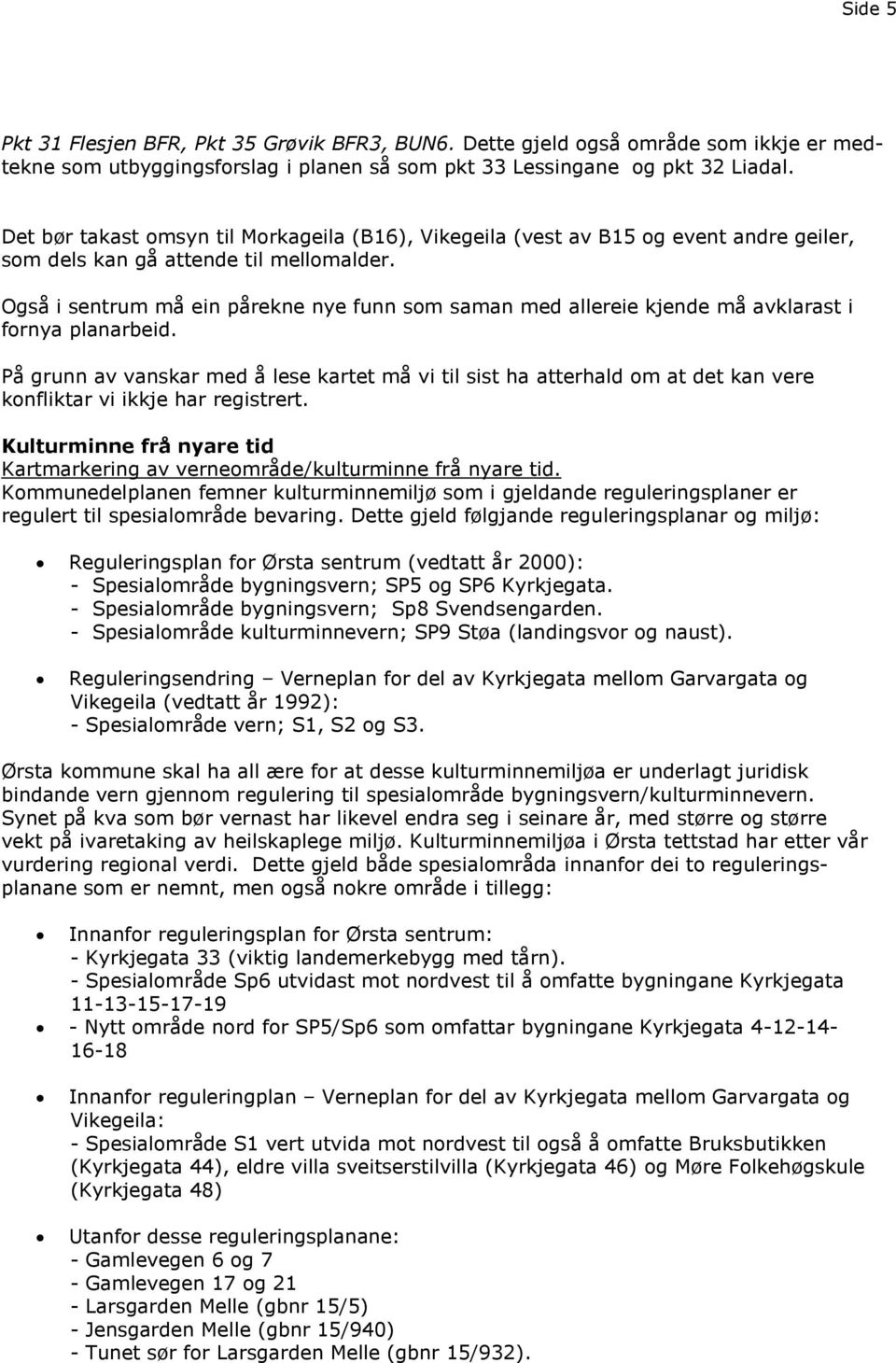 Også i sentrum må ein pårekne nye funn som saman med allereie kjende må avklarast i fornya planarbeid.