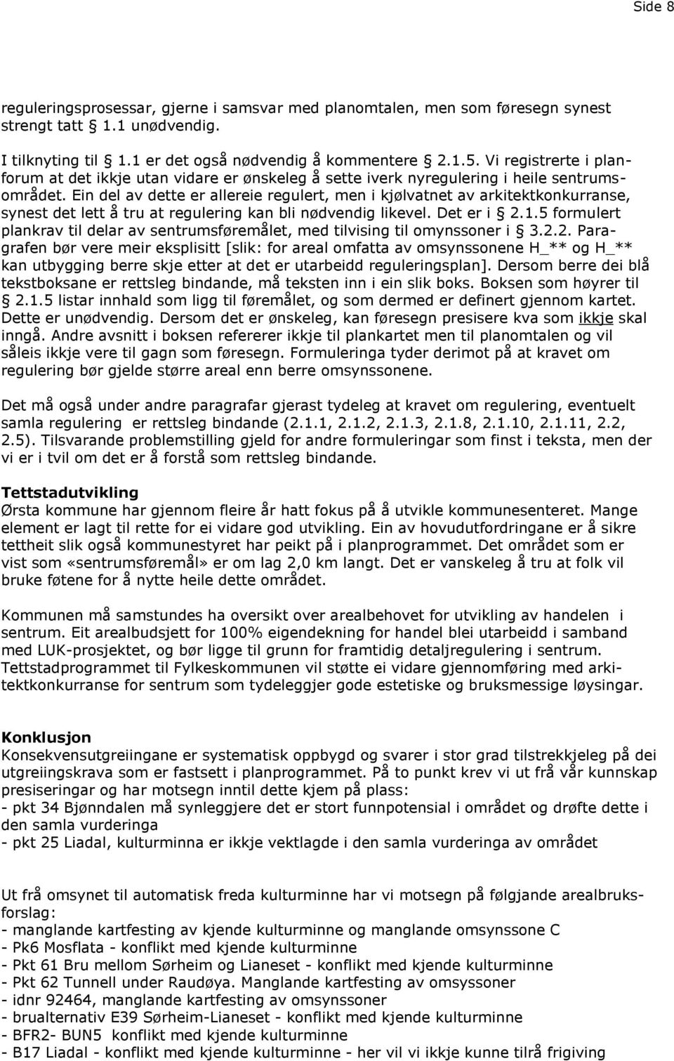 Ein del av dette er allereie regulert, men i kjølvatnet av arkitektkonkurranse, synest det lett å tru at regulering kan bli nødvendig likevel. Det er i 2.1.