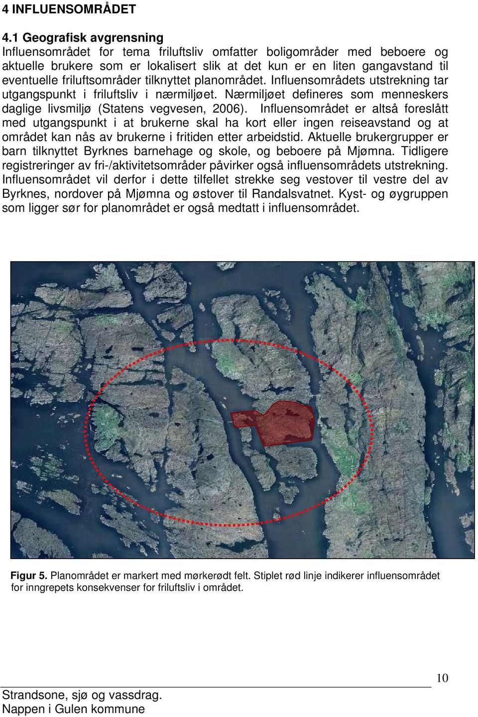 friluftsområder tilknyttet planområdet. Influensområdets utstrekning tar utgangspunkt i friluftsliv i nærmiljøet. Nærmiljøet defineres som menneskers daglige livsmiljø (Statens vegvesen, 2006).