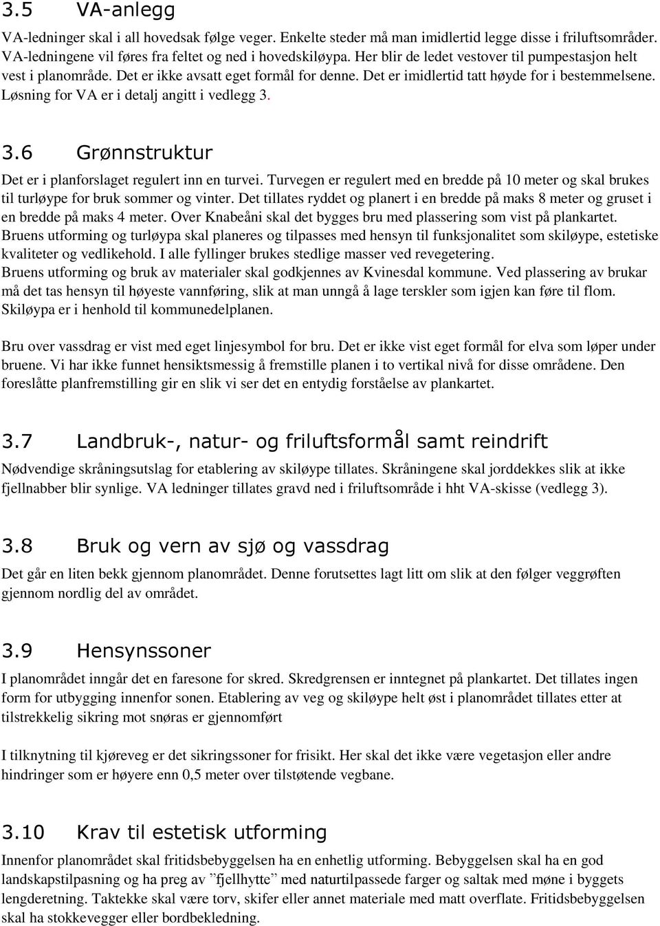 Løsning for VA er i detalj angitt i vedlegg 3. 3.6 Grønnstruktur Det er i planforslaget regulert inn en turvei.