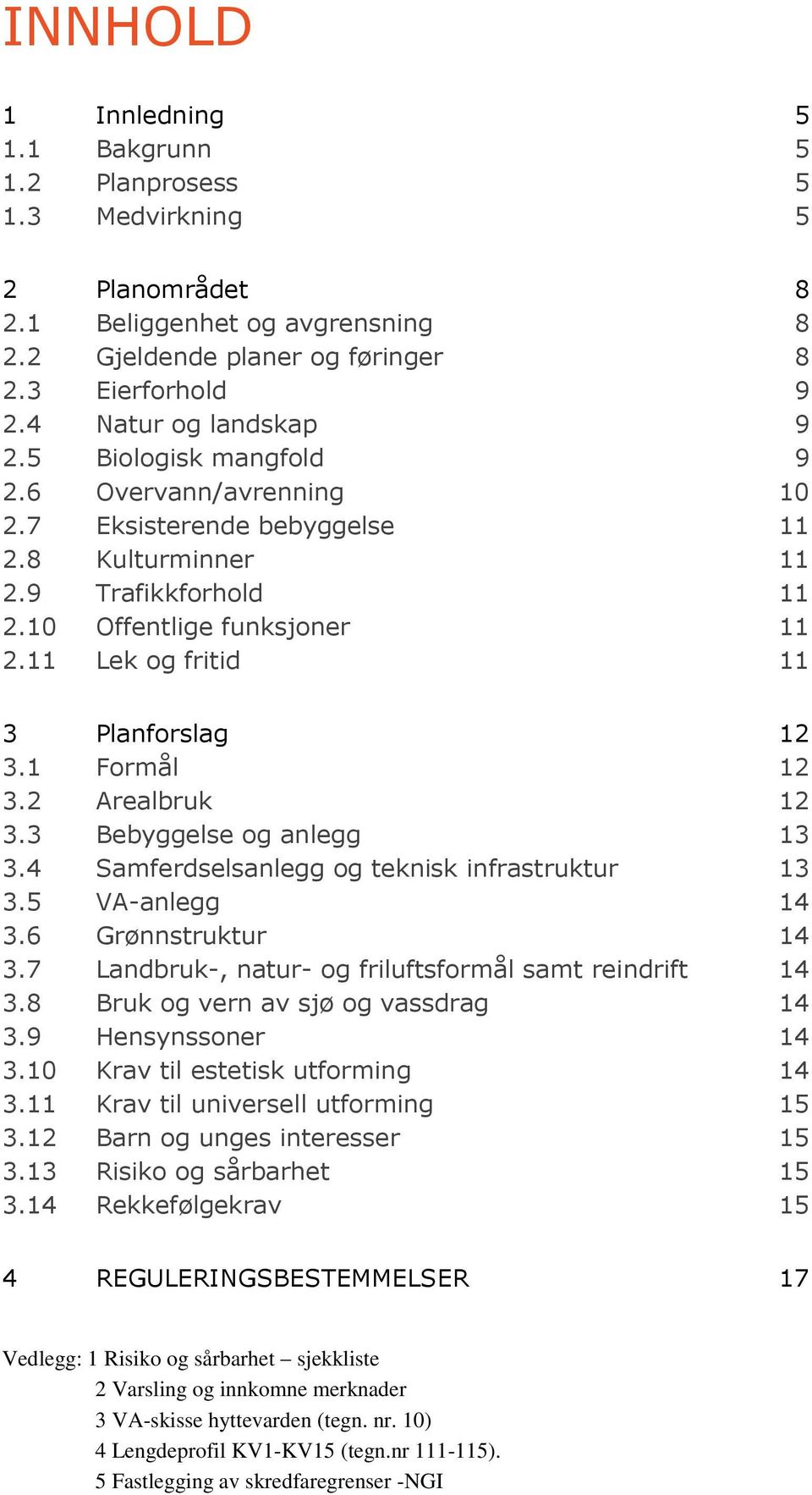 11 Lek og fritid 11 3 Planforslag 12 3.1 Formål 12 3.2 Arealbruk 12 3.3 Bebyggelse og anlegg 13 3.4 Samferdselsanlegg og teknisk infrastruktur 13 3.5 VA-anlegg 14 3.6 Grønnstruktur 14 3.