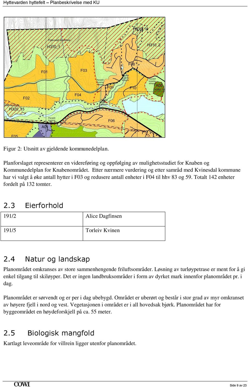 Etter nærmere vurdering og etter samråd med Kvinesdal kommune har vi valgt å øke antall hytter i F03 og redusere antall enheter i F04 til hhv 83 og 59. Totalt 142 enheter fordelt på 132 tomter. 2.