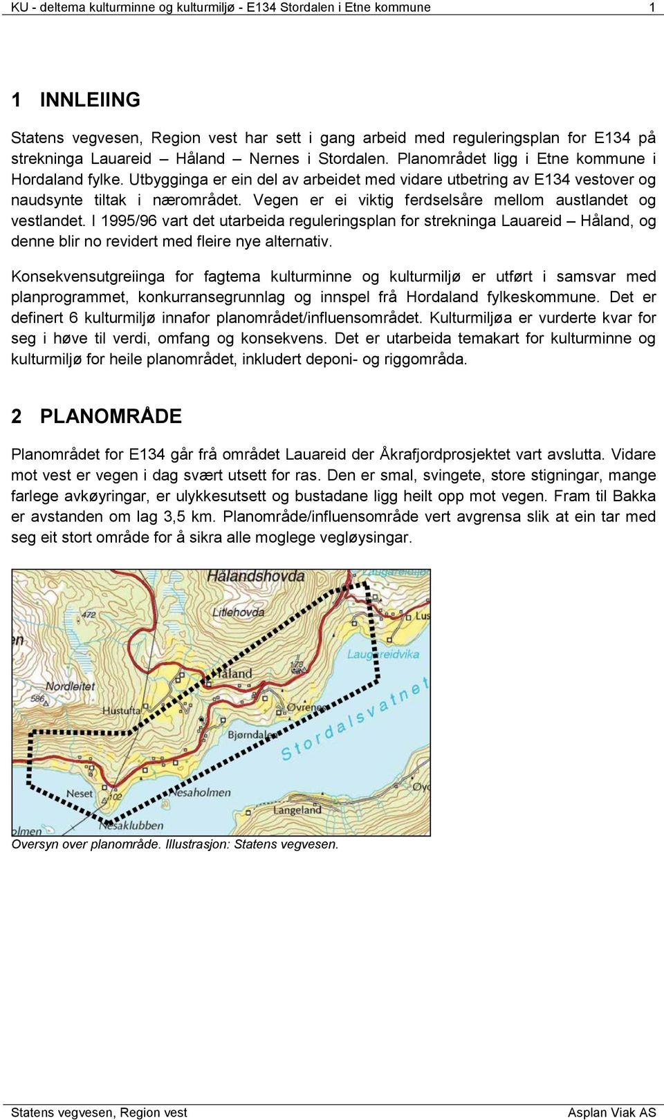 Vegen er ei viktig ferdselsåre mellom austlandet og vestlandet. I 1995/96 vart det utarbeida reguleringsplan for strekninga Lauareid Håland, og denne blir no revidert med fleire nye alternativ.