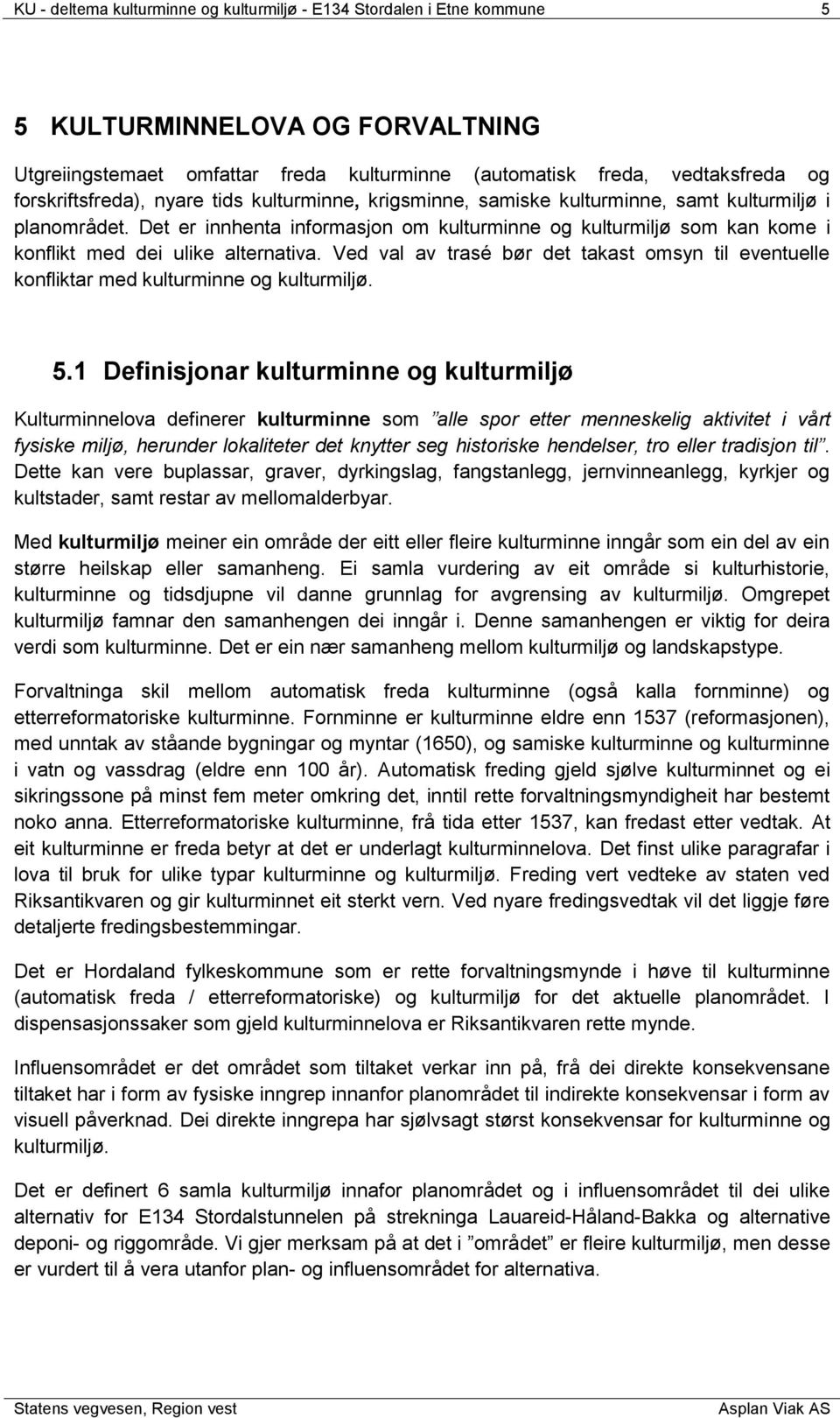 Det er innhenta informasjon om kulturminne og kulturmiljø som kan kome i konflikt med dei ulike alternativa.