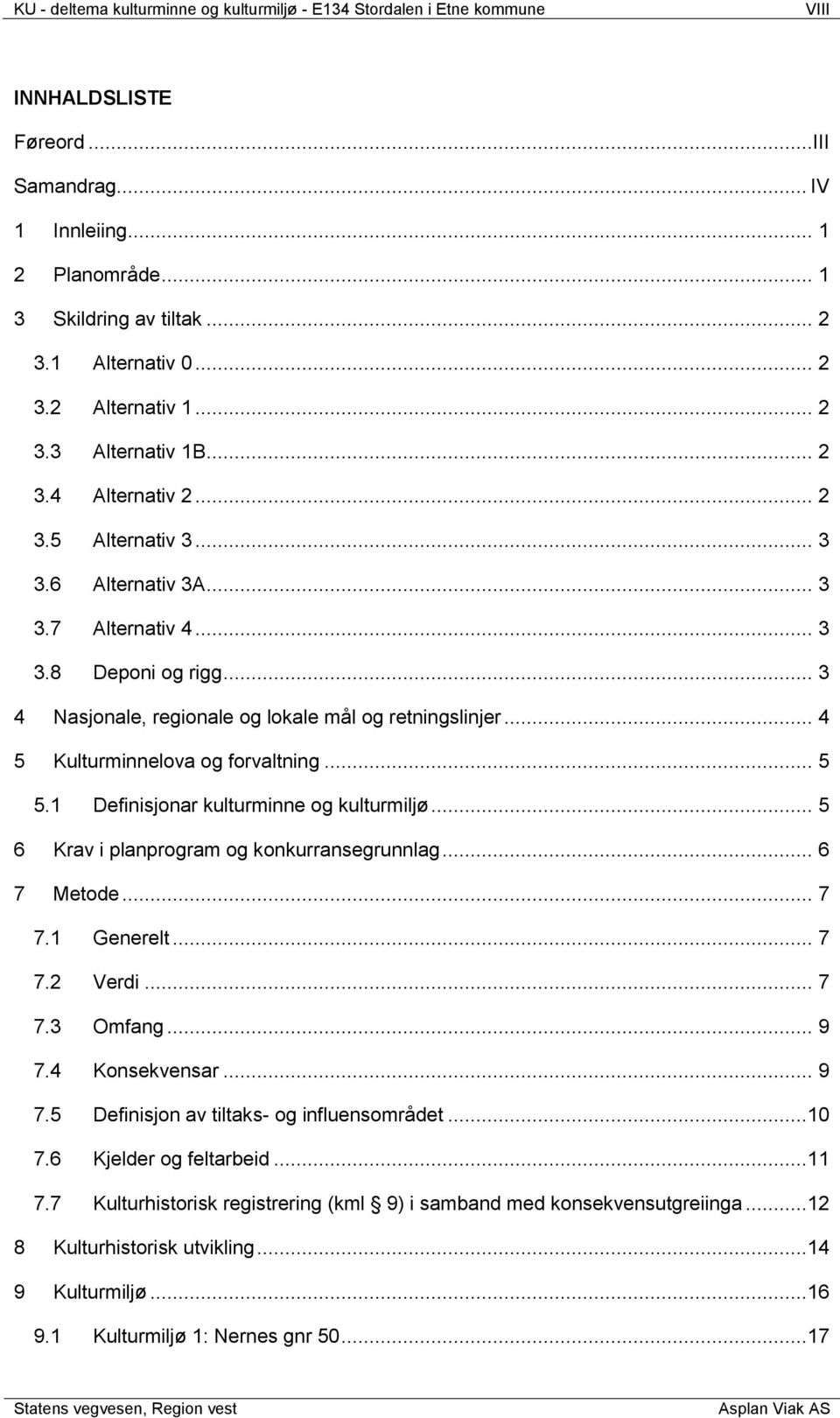 .. 3 4 Nasjonale, regionale og lokale mål og retningslinjer... 4 5 Kulturminnelova og forvaltning... 5 5.1 Definisjonar kulturminne og kulturmiljø... 5 6 Krav i planprogram og konkurransegrunnlag.