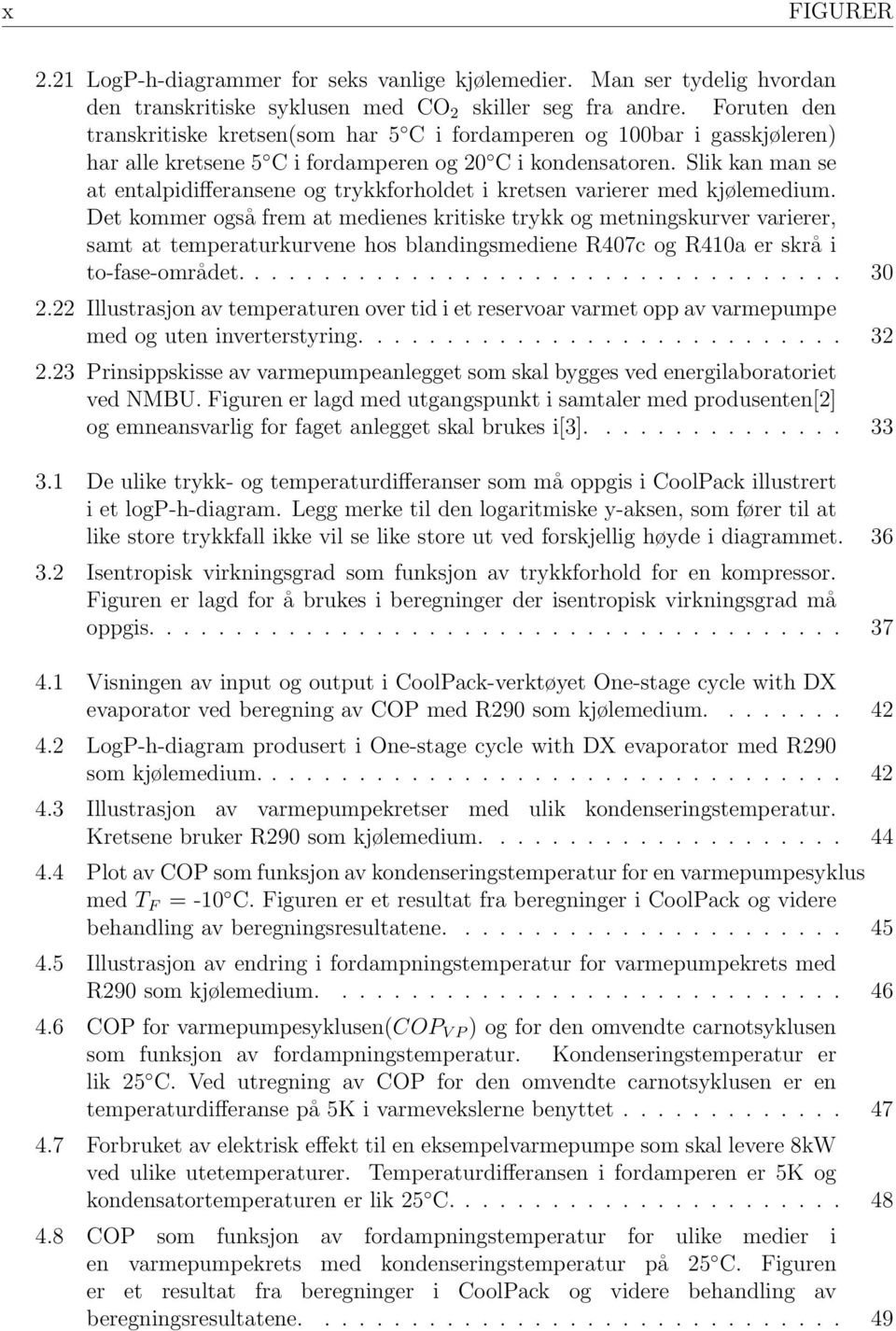 Slik kan man se at entalpidifferansene og trykkforholdet i kretsen varierer med kjølemedium.