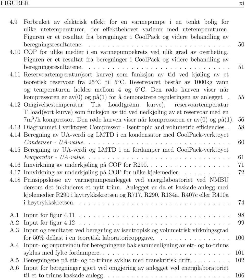 10 COP for ulike medier i en varmepumpekrets ved ulik grad av overheting. Figuren er et resultat fra beregninger i CoolPack og videre behandling av beregningsresultatene............................... 51 4.