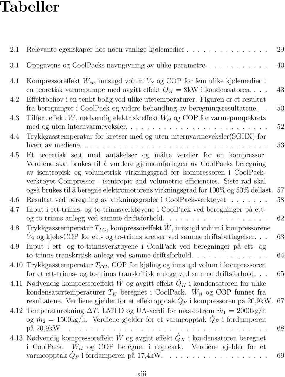 2 Effektbehov i en tenkt bolig ved ulike utetemperaturer. Figuren er et resultat fra beregninger i CoolPack og videre behandling av beregningsresultatene.. 50 4.