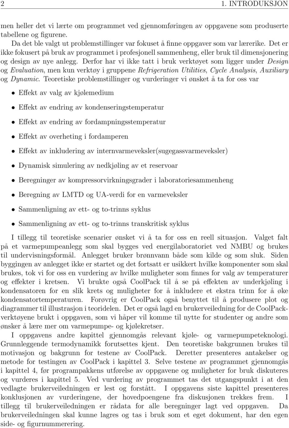 Det er ikke fokusert på bruk av programmet i profesjonell sammenheng, eller bruk til dimensjonering og design av nye anlegg.