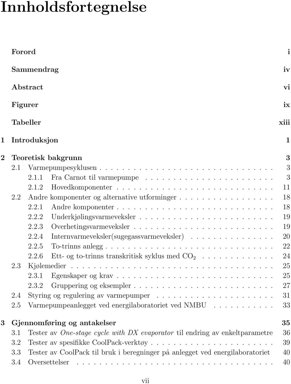 ....................... 19 2.2.3 Overhetingsvarmeveksler......................... 19 2.2.4 Internvarmeveksler(sugegassvarmeveksler)............... 20 2.2.5 To-trinns anlegg.............................. 22 2.