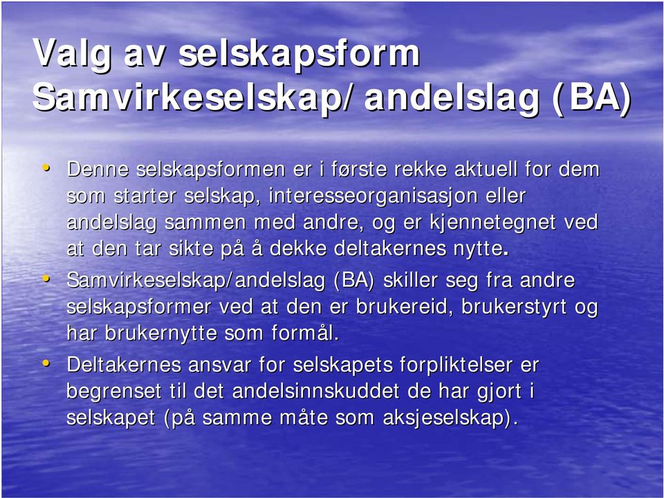 Samvirkeselskap/andelslag (BA) skiller seg fra andre selskapsformer ved at den er brukereid,, brukerstyrt og har brukernytte som formål.