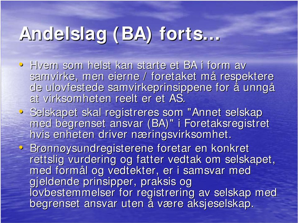 Selskapet skal registreres som "Annet selskap med begrenset ansvar (BA)" i Foretaksregistret hvis enheten driver næringsvirksomhet.