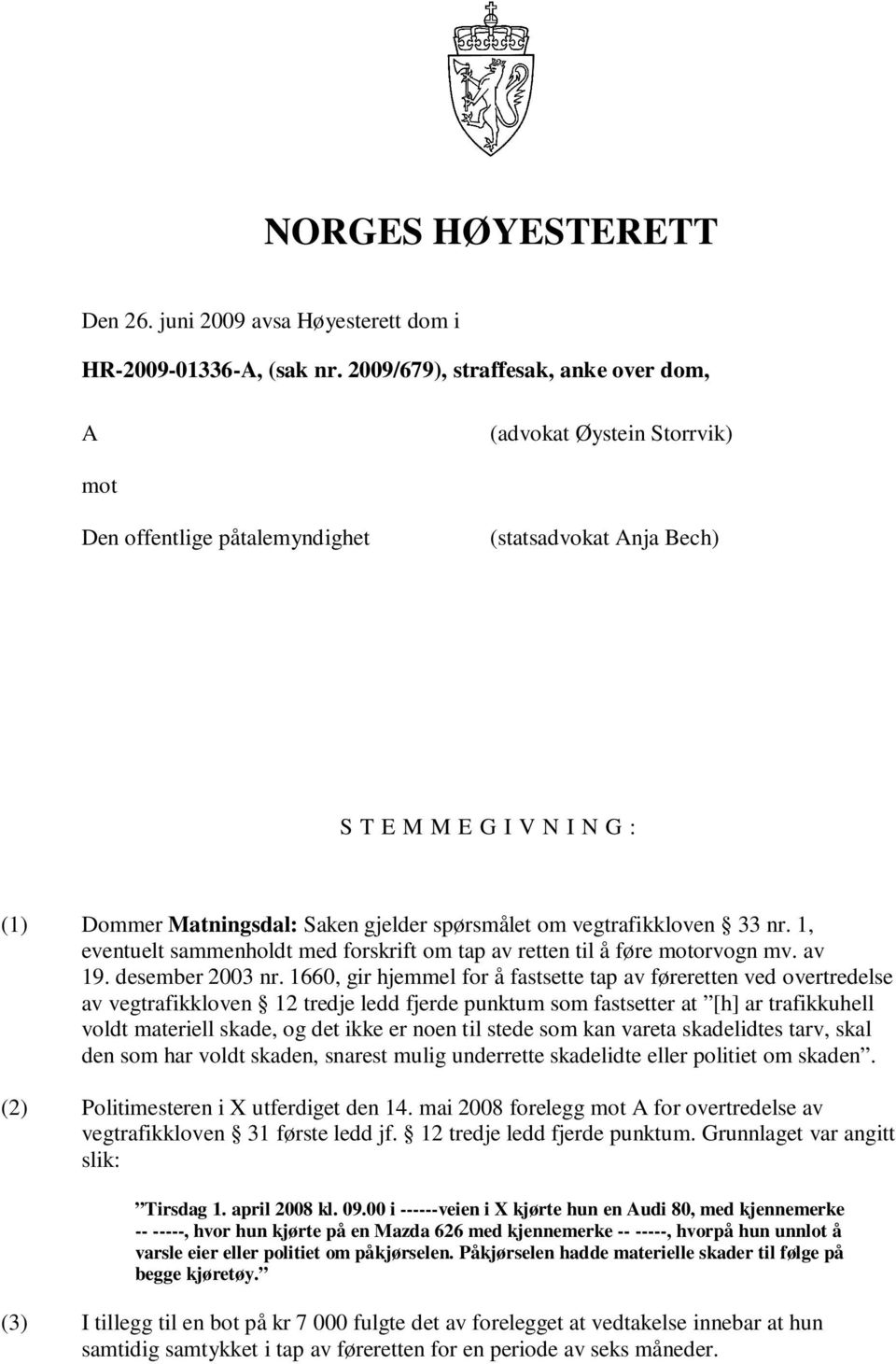 spørsmålet om vegtrafikkloven 33 nr. 1, eventuelt sammenholdt med forskrift om tap av retten til å føre motorvogn mv. av 19. desember 2003 nr.