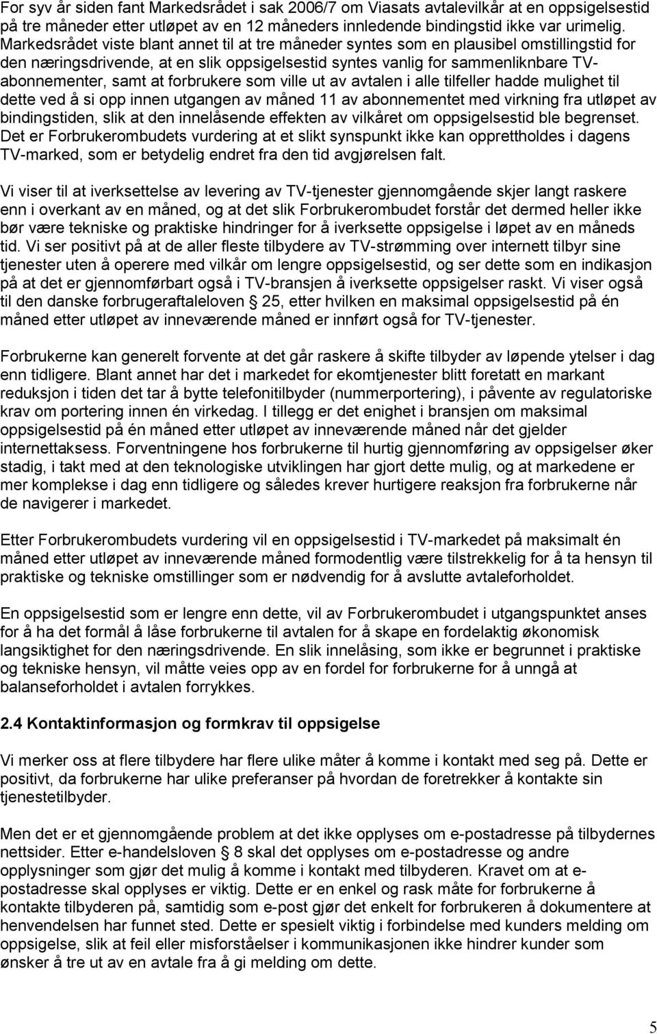 forbrukere som ville ut av avtalen i alle tilfeller hadde mulighet til dette ved å si opp innen utgangen av måned 11 av abonnementet med virkning fra utløpet av bindingstiden, slik at den innelåsende