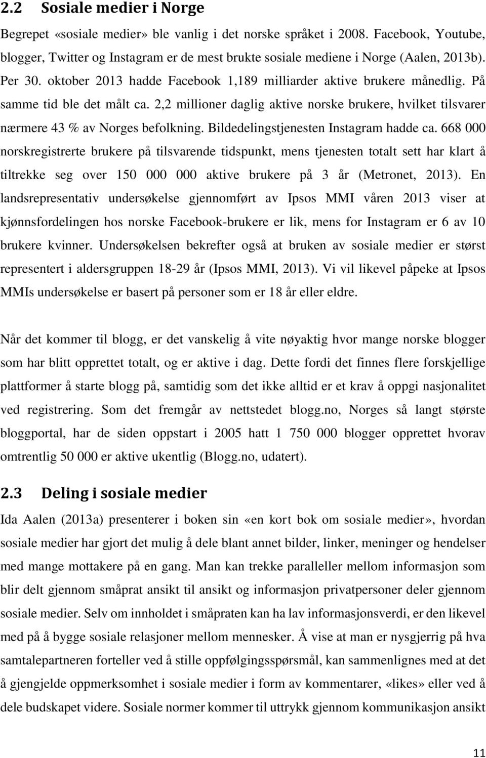 2,2 millioner daglig aktive norske brukere, hvilket tilsvarer nærmere 43 % av Norges befolkning. Bildedelingstjenesten Instagram hadde ca.