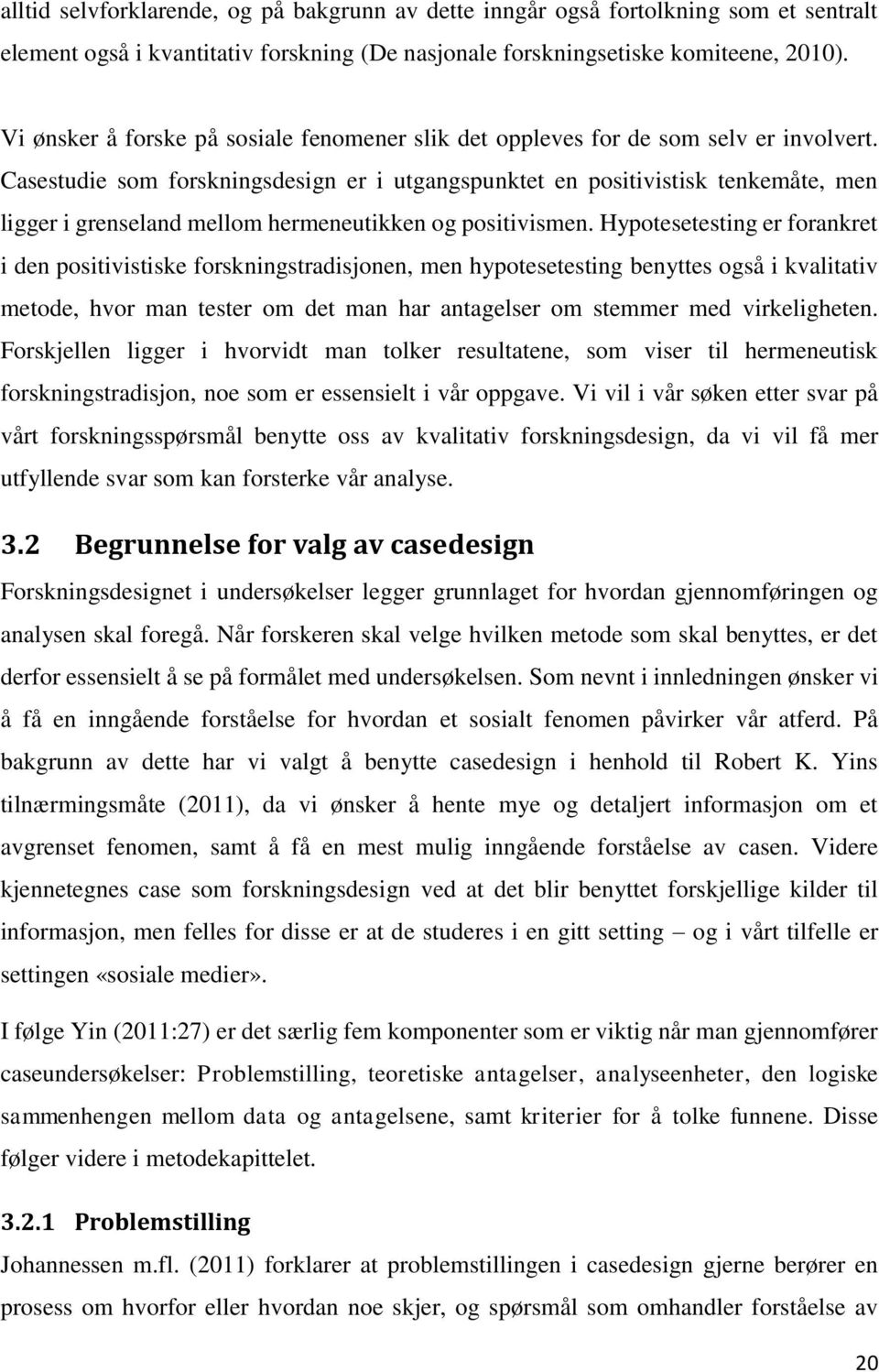 Casestudie som forskningsdesign er i utgangspunktet en positivistisk tenkemåte, men ligger i grenseland mellom hermeneutikken og positivismen.