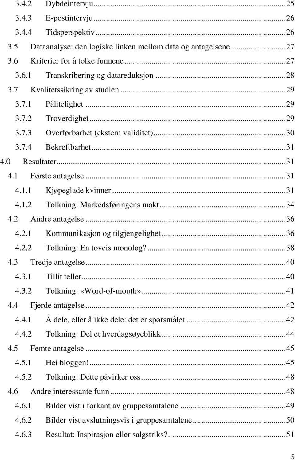 .. 31 4.1.1 Kjøpeglade kvinner... 31 4.1.2 Tolkning: Markedsføringens makt... 34 4.2 Andre antagelse... 36 4.2.1 Kommunikasjon og tilgjengelighet... 36 4.2.2 Tolkning: En toveis monolog?... 38 4.