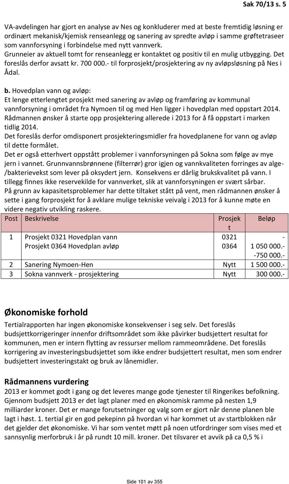 i forbindelse med nytt vannverk. Grunneier av aktuell tomt for renseanlegg er kontaktet og positiv til en mulig utbygging. Det foreslås derfor avsatt kr. 700 000.