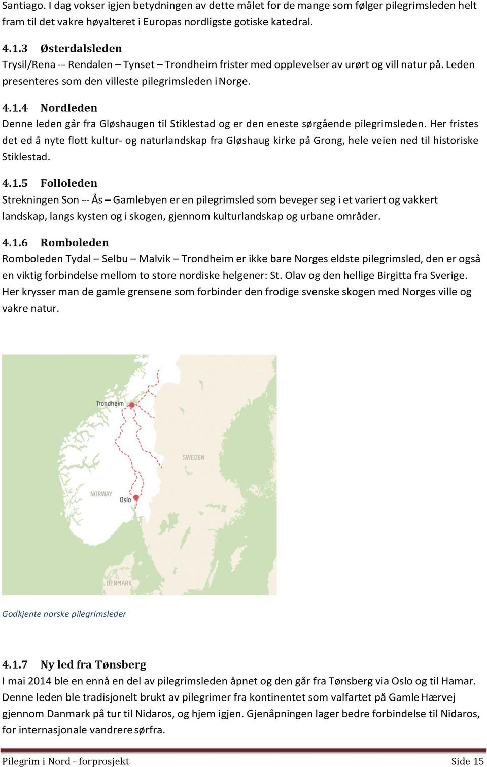 4 Nordleden Denne leden går fra Gløshaugen til Stiklestad og er den eneste sørgående pilegrimsleden.