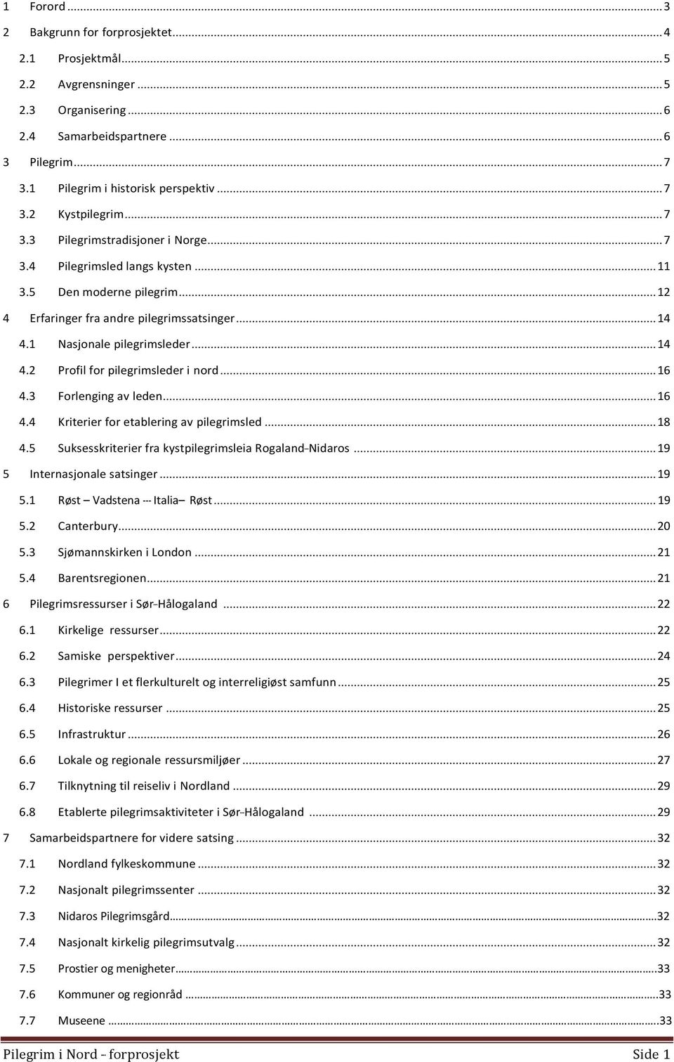 .. 16 4.3 Forlenging av leden... 16 4.4 Kriterier for etablering av pilegrimsled... 18 4.5 Suksesskriterier fra kystpilegrimsleia Rogaland- Nidaros... 19 5 Internasjonale satsinger... 19 5.1 Røst Vadstena - Italia Røst.