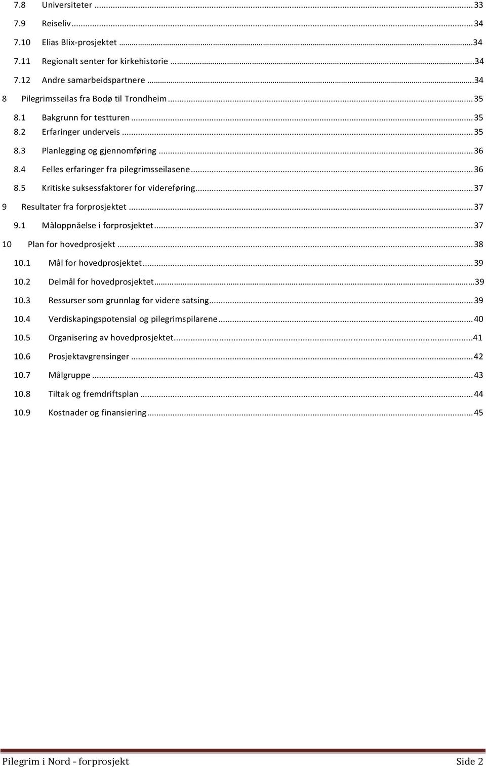 .. 37 9 Resultater fra forprosjektet... 37 9.1 Måloppnåelse i forprosjektet... 37 10 Plan for hovedprosjekt... 38 10.1 Mål for hovedprosjektet... 39 10.2 Delmål for hovedprosjektet 39 10.