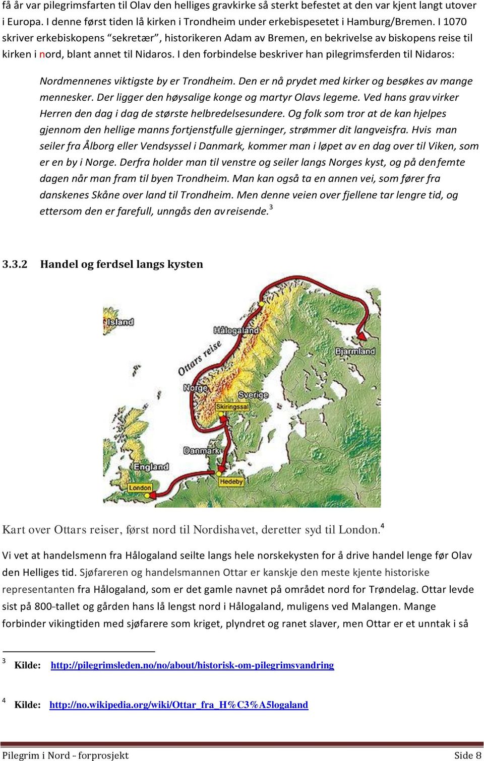 I den forbindelse beskriver han pilegrimsferden til Nidaros: Nordmennenes viktigste by er Trondheim. Den er nå prydet med kirker og besøkes av mange mennesker.