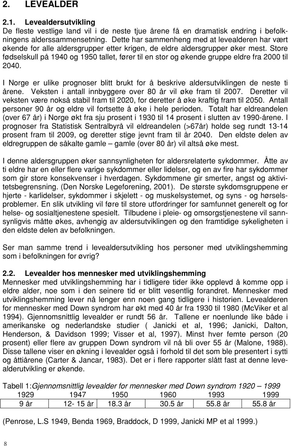 Store fødselskull på 1940 og 1950 tallet, fører til en stor og økende gruppe eldre fra 2000 til 2040. I Norge er ulike prognoser blitt brukt for å beskrive aldersutviklingen de neste ti årene.