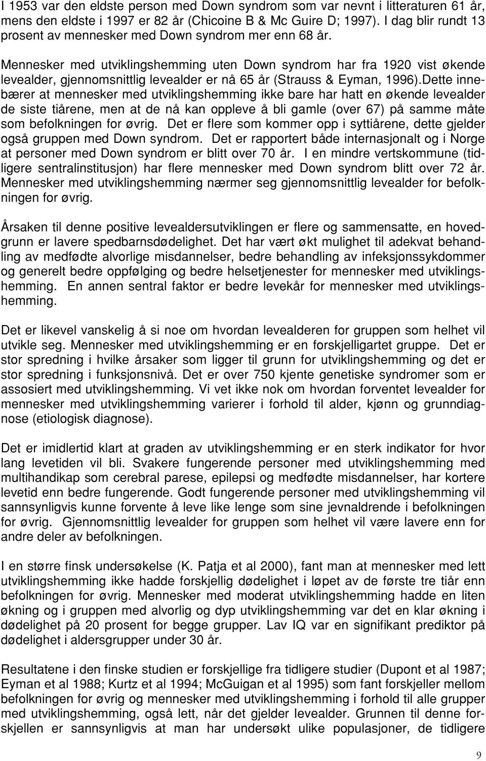 Mennesker med utviklingshemming uten Down syndrom har fra 1920 vist økende levealder, gjennomsnittlig levealder er nå 65 år (Strauss & Eyman, 1996).