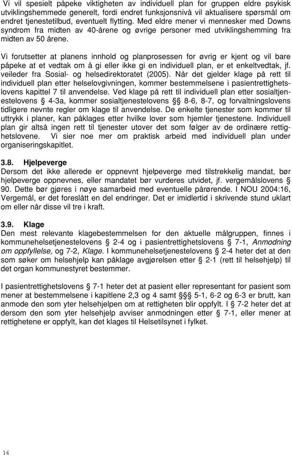 Vi forutsetter at planens innhold og planprosessen for øvrig er kjent og vil bare påpeke at et vedtak om å gi eller ikke gi en individuell plan, er et enkeltvedtak, jf.