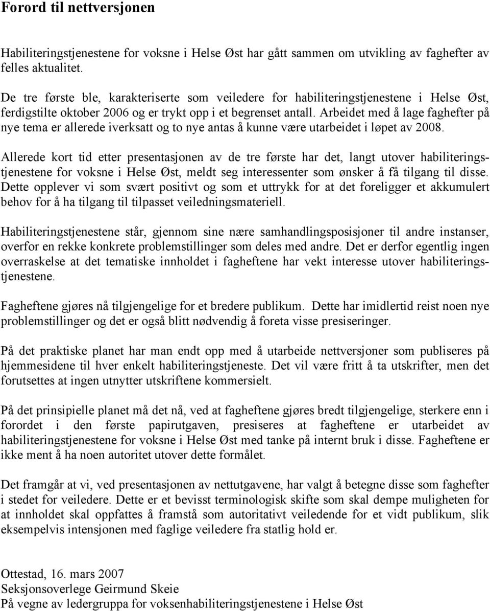 Arbeidet med å lage faghefter på nye tema er allerede iverksatt og to nye antas å kunne være utarbeidet i løpet av 2008.