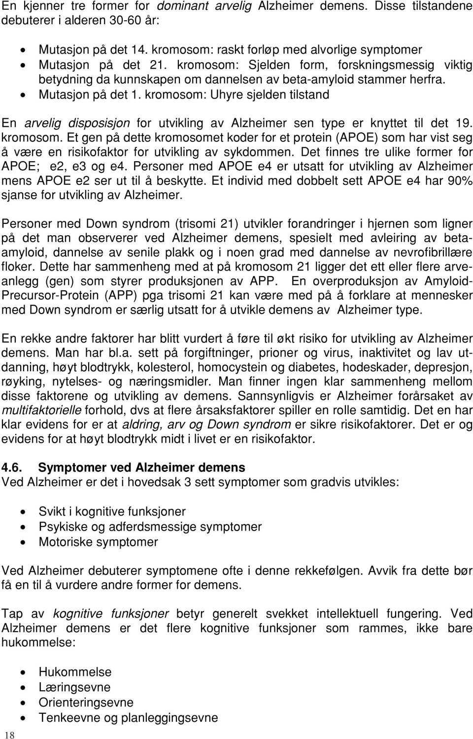 kromosom: Uhyre sjelden tilstand En arvelig disposisjon for utvikling av Alzheimer sen type er knyttet til det 19. kromosom.