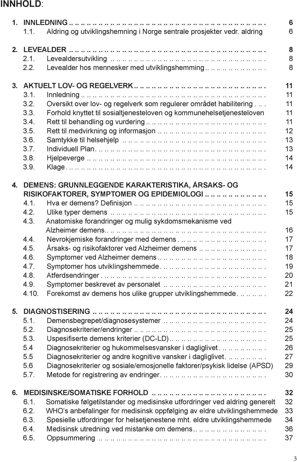 1. Innledning............................................................... 11 3.2. Oversikt over lov- og regelverk som regulerer området habilitering.... 11 3.3. Forhold knyttet til sosialtjenesteloven og kommunehelsetjenesteloven 11 3.