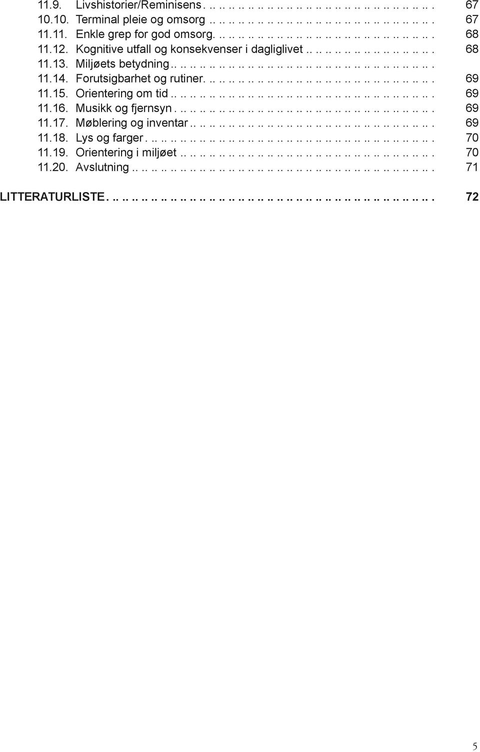 Forutsigbarhet og rutiner................................................ 69 11.15. Orientering om tid....................................................... 69 11.16. Musikk og fjernsyn...................................................... 69 11.17.