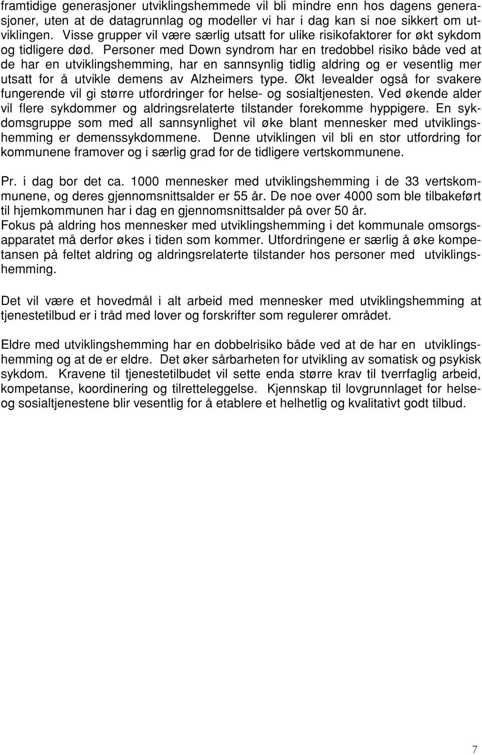 Personer med Down syndrom har en tredobbel risiko både ved at de har en utviklingshemming, har en sannsynlig tidlig aldring og er vesentlig mer utsatt for å utvikle demens av Alzheimers type.