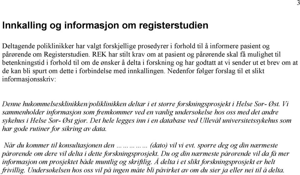 i forbindelse med innkallingen. Nedenfor følger forslag til et slikt informasjonsskriv: Denne hukommelsesklinikken/poliklinikken deltar i et større forskningsprosjekt i Helse Sør- Øst.