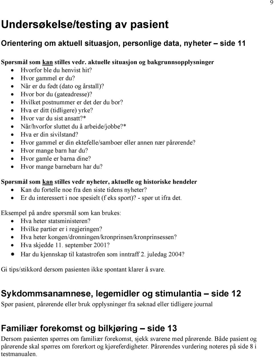 Hva er ditt (tidligere) yrke? Hvor var du sist ansatt?* Når/hvorfor sluttet du å arbeide/jobbe?* Hva er din sivilstand? Hvor gammel er din ektefelle/samboer eller annen nær pårørende?