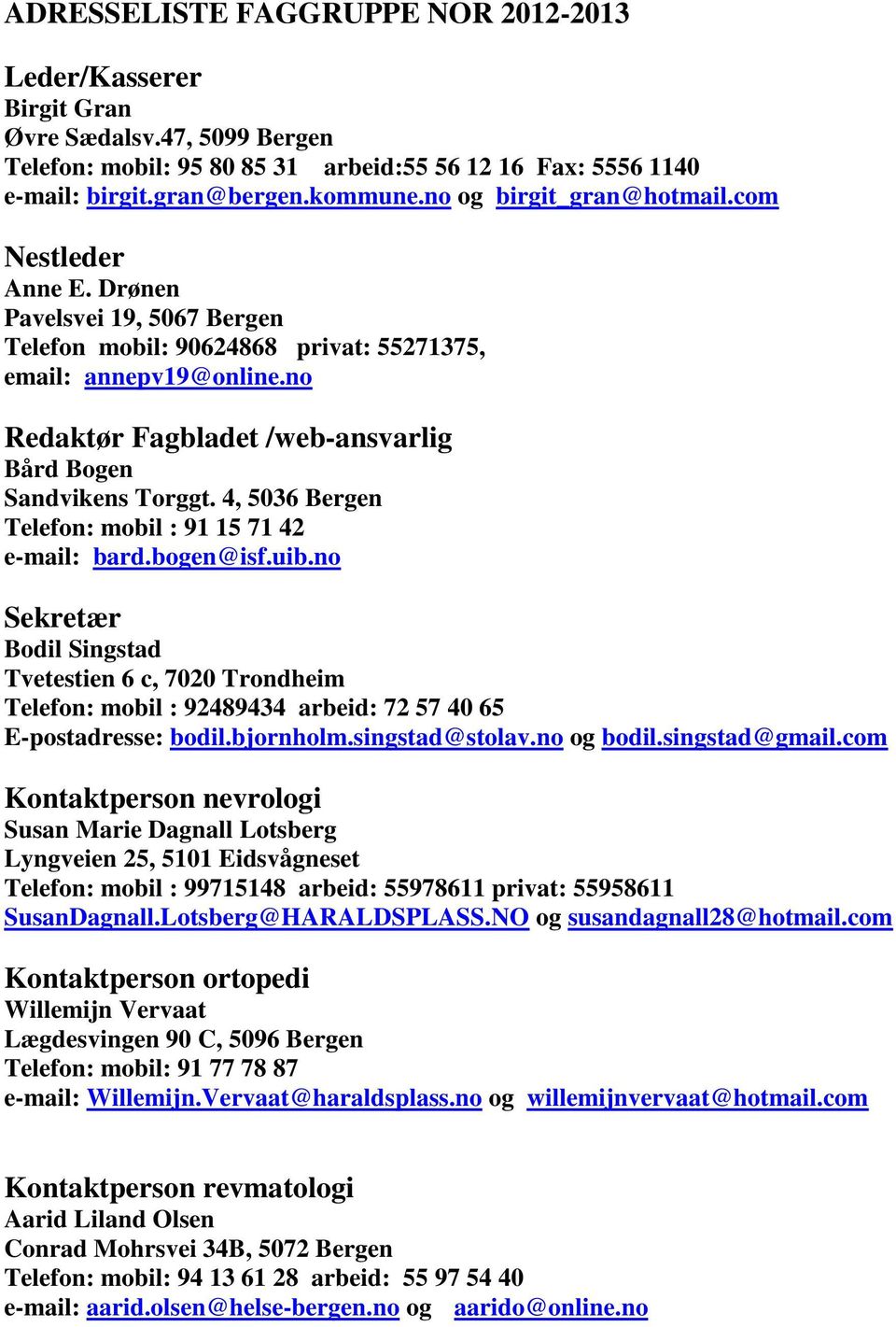 no Redaktør Fagbladet /web-ansvarlig Bård Bogen Sandvikens Torggt. 4, 5036 Bergen Telefon: mobil : 91 15 71 42 e-mail: bard.bogen@isf.uib.