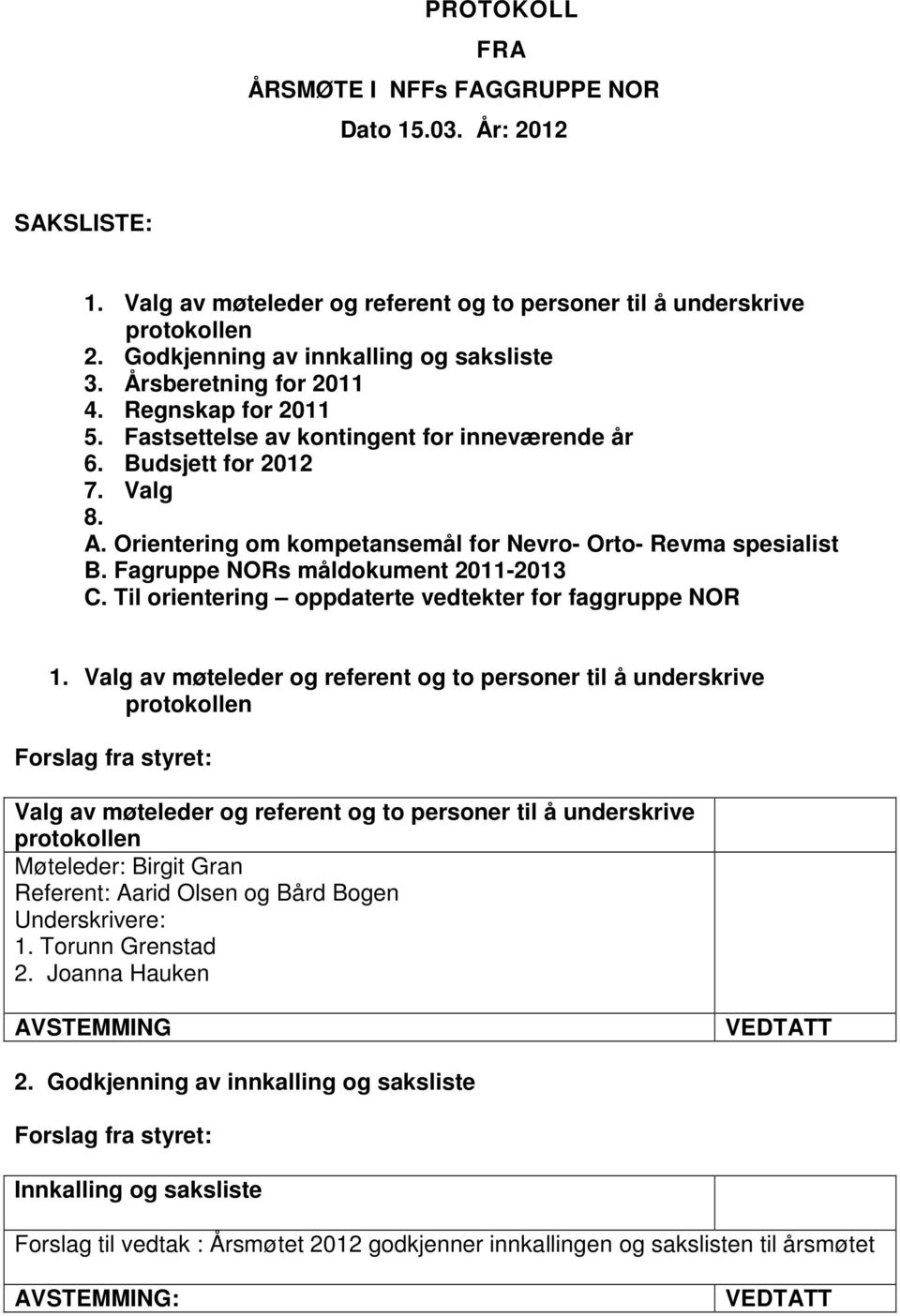 Fagruppe NORs måldokument 2011-2013 C. Til orientering oppdaterte vedtekter for faggruppe NOR 1.