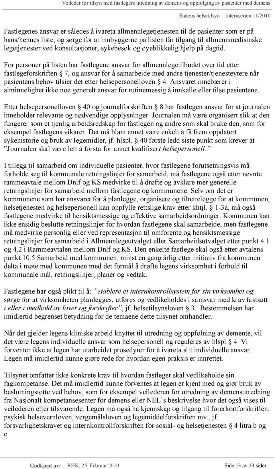 For personer på listen har fastlegene ansvar for allmennlegetilbudet over tid etter fastlegeforskriften 7, og ansvar for å samarbeide med andre tjenester/tjenesteytere når pasientens behov tilsier