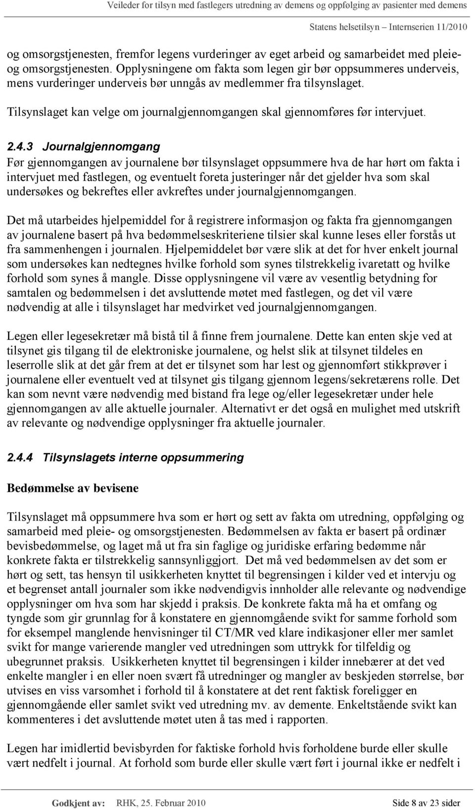 Tilsynslaget kan velge om journalgjennomgangen skal gjennomføres før intervjuet. 2.4.