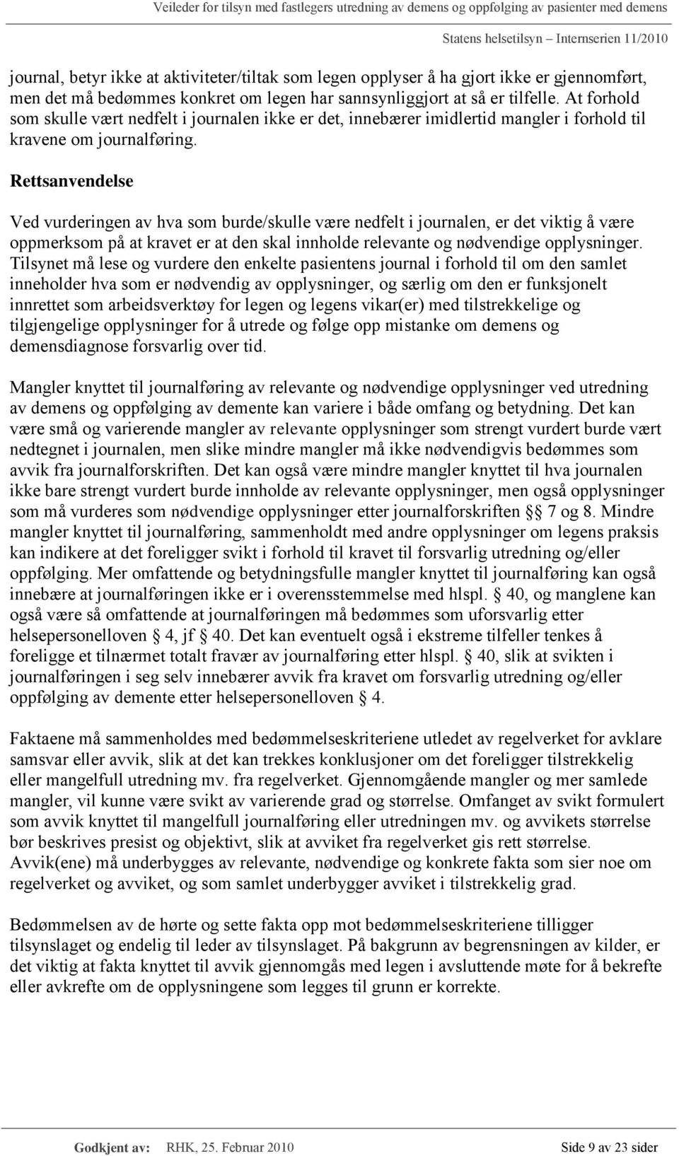 Rettsanvendelse Ved vurderingen av hva som burde/skulle være nedfelt i journalen, er det viktig å være oppmerksom på at kravet er at den skal innholde relevante og nødvendige opplysninger.