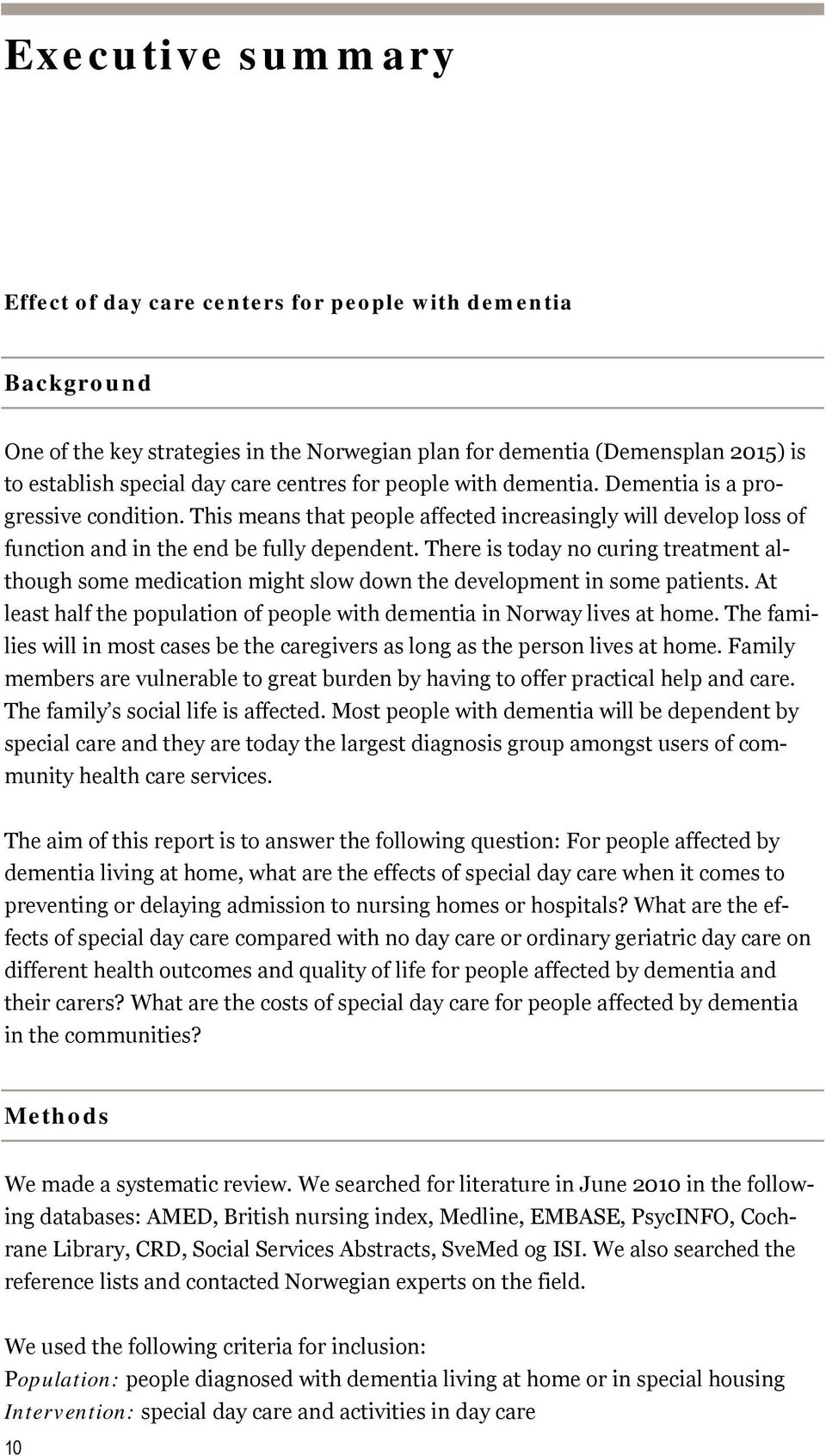 There is today no curing treatment although some medication might slow down the development in some patients. At least half the population of people with dementia in Norway lives at home.