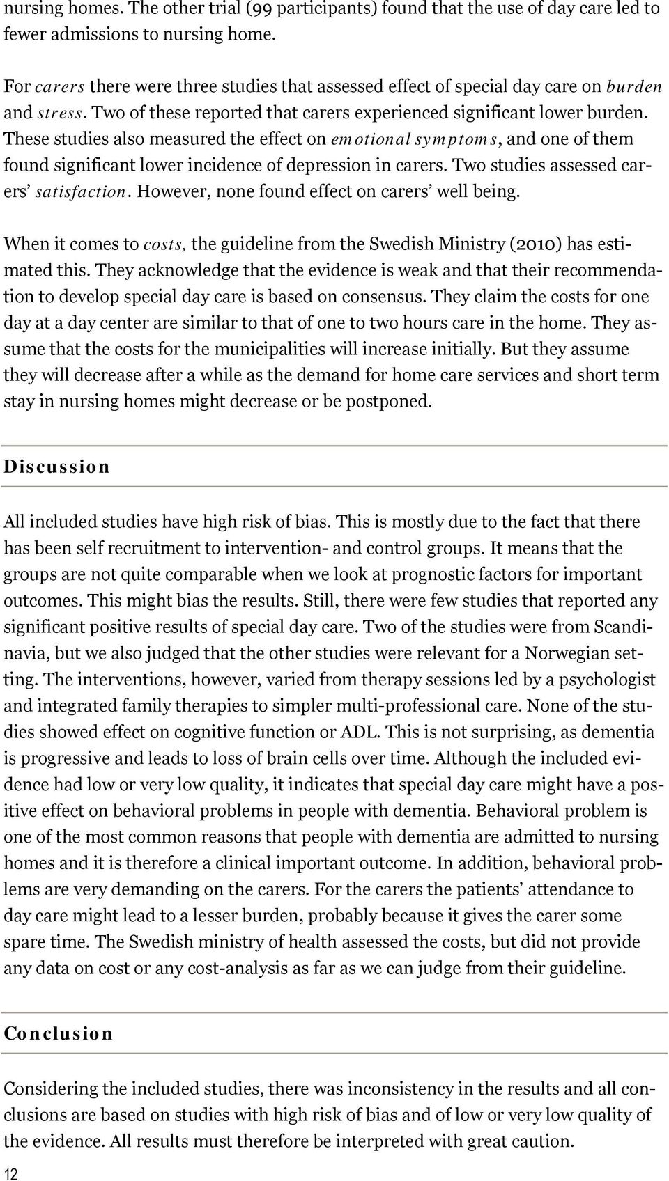 These studies also measured the effect on emotional symptoms, and one of them found significant lower incidence of depression in carers. Two studies assessed carers satisfaction.